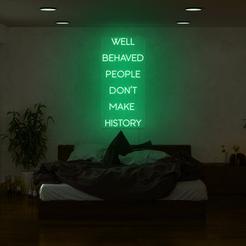 Well Behaved People Don't Make History Neon Sign