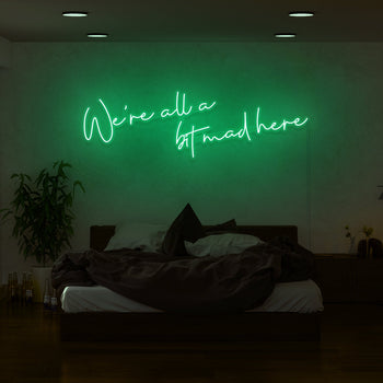 We're All A Bit Mad Here Neon Sign