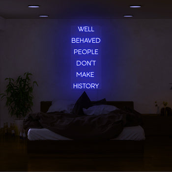 Well Behaved People Don't Make History Neon Sign
