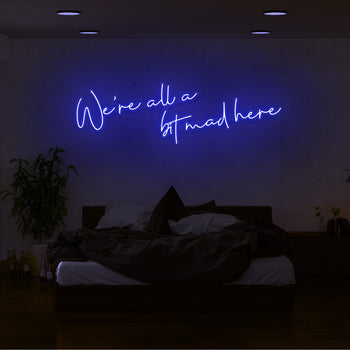 We're All A Bit Mad Here Neon Sign