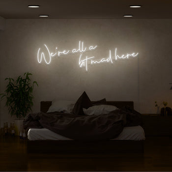 We're All A Bit Mad Here Neon Sign