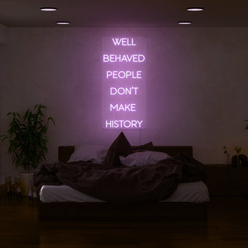 Well Behaved People Don't Make History Neon Sign