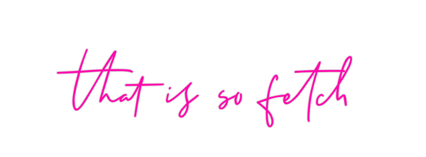 Custom Neon: that is so fe...