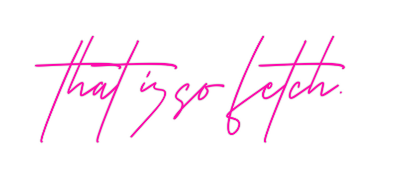 Custom Neon: that is so fe...