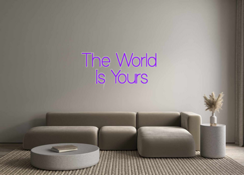 Custom Neon: The World 
Is...