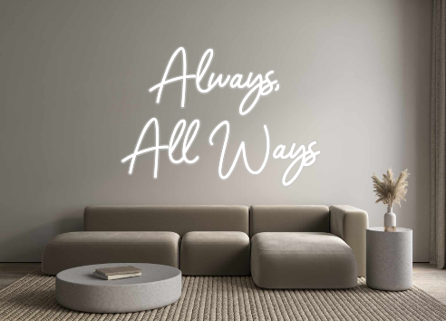 Custom Neon: Always, 
All ...