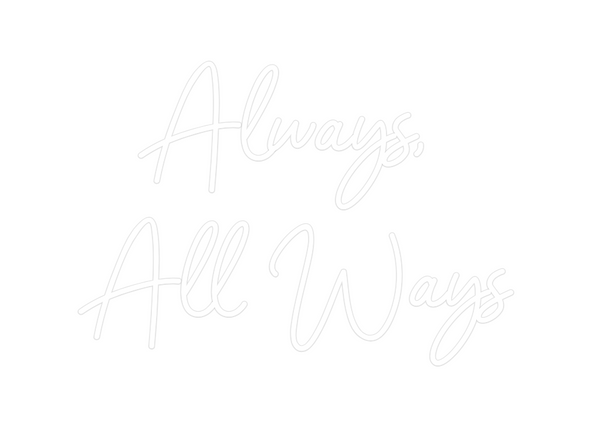 Custom Neon: Always, 
All ...