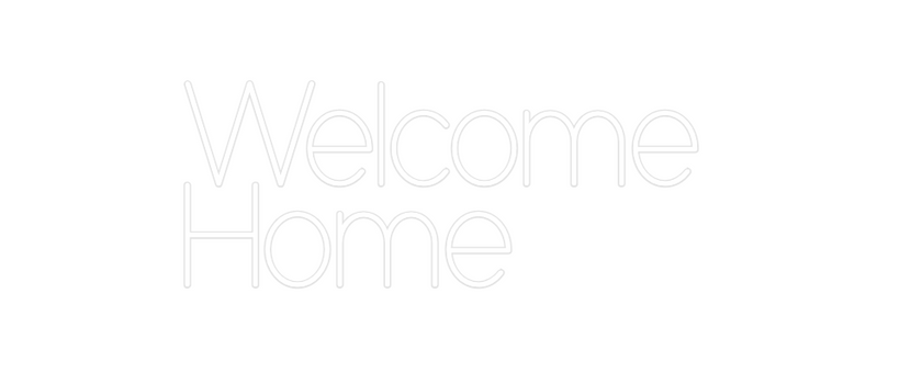 Custom Neon: Welcome 
Home