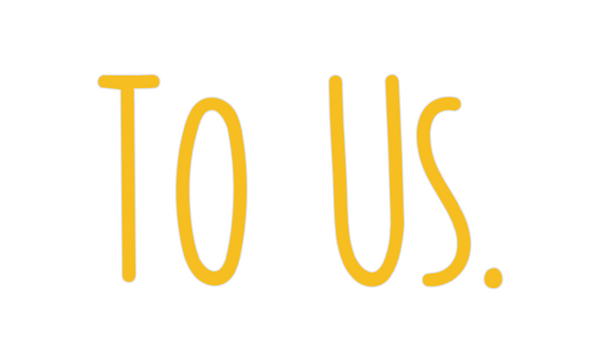 Custom Neon: To Us.