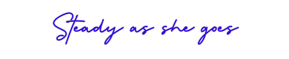 Custom Neon: Steady as she...
