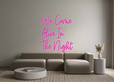 Custom Neon: We Come
Alive...