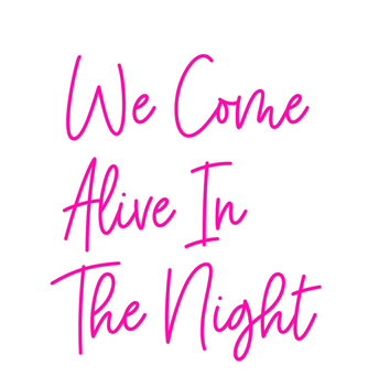 Custom Neon: We Come
Alive...