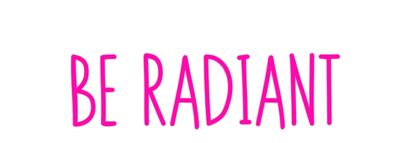Custom Neon: BE RADIANT