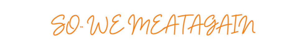 Custom Neon: SO.. WE MEAT ...