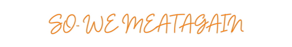 Custom Neon: SO.. WE MEAT ...