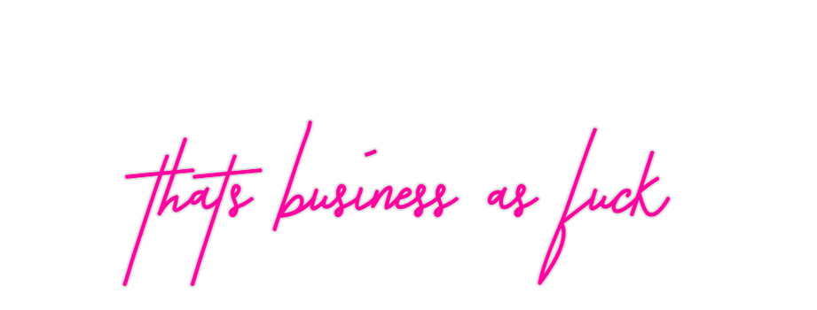 Custom Neon: thats busines...