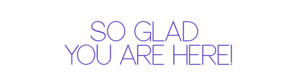 Custom Neon: SO GLAD
 YOU ...