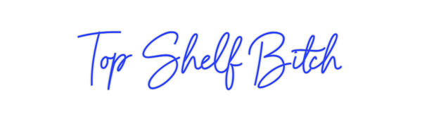 Custom Neon: Top Shelf Bitch