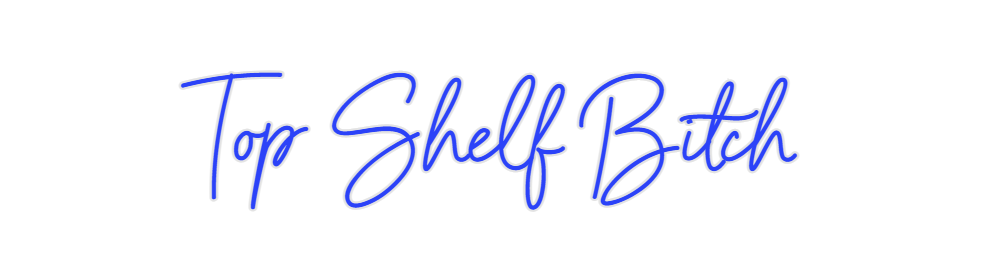 Custom Neon: Top Shelf Bitch