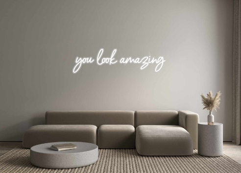 Custom Neon: you look amaz...