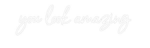 Custom Neon: you look amaz...