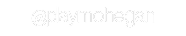 Custom Neon: @playmohegan