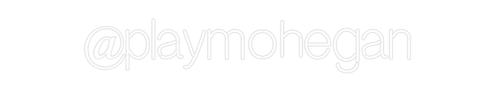 Custom Neon: @playmohegan