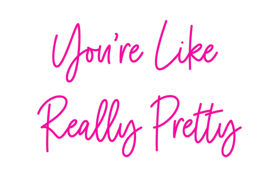 Custom Neon: You're Like 
...