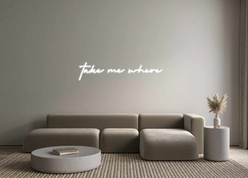 Custom Neon: take me where