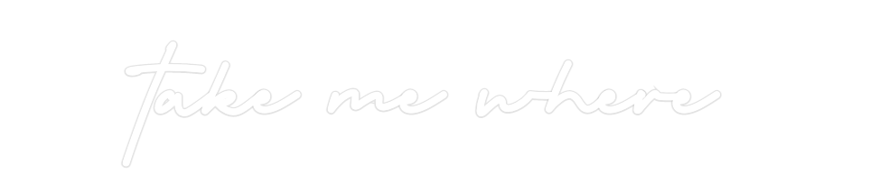 Custom Neon: take me where