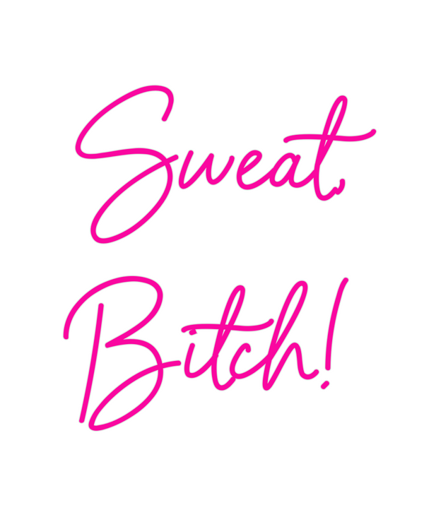 Custom Neon: Sweat,
Bitch!