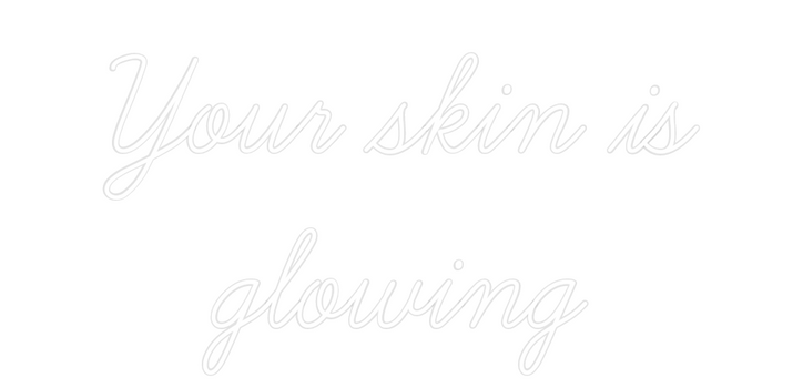 Custom Neon: Your skin is
...