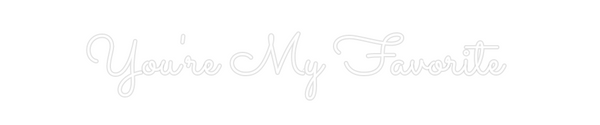 Custom Neon: You're My Fav...