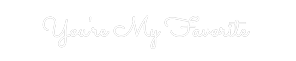 Custom Neon: You're My Fav...