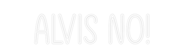 Custom Neon: Alvis NO!