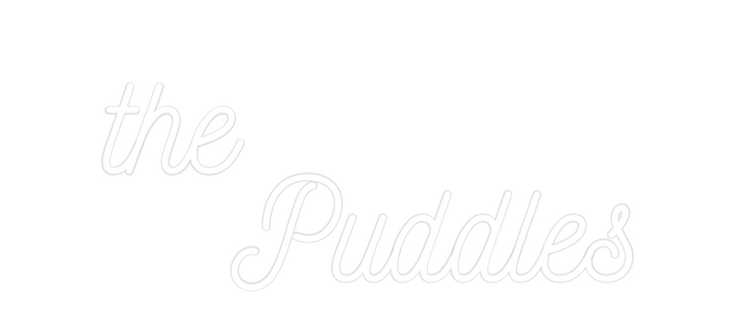 Custom Neon: the 
   Puddles