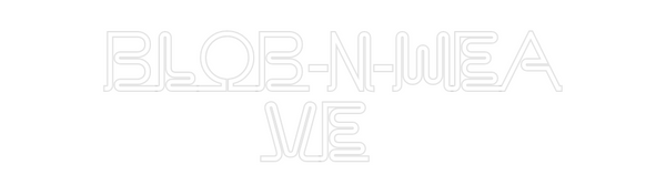 Custom Neon: Blob-n-Wea
ve