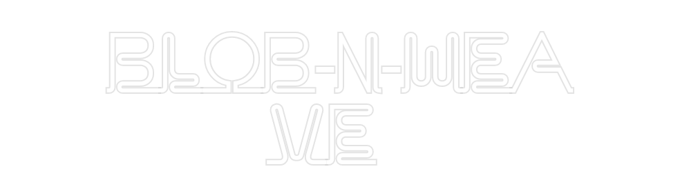 Custom Neon: Blob-n-Wea
ve
