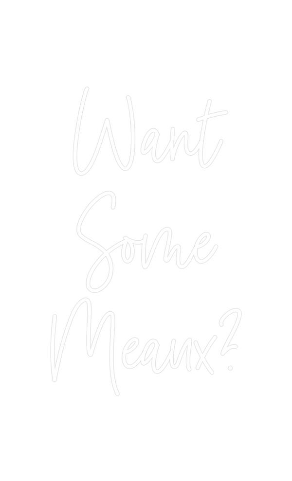 Custom Neon: Want
Some
Mea...