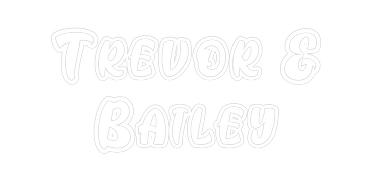 Custom Neon: Trevor &
Bailey