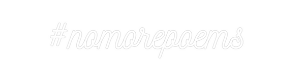 Custom Neon: #nomorepoems