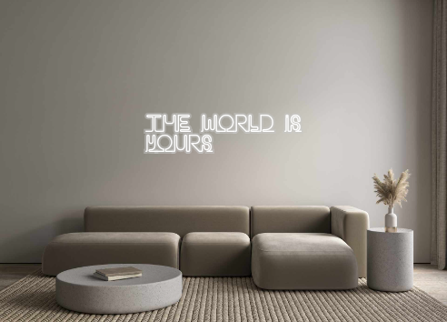 Custom Neon: The World Is
...