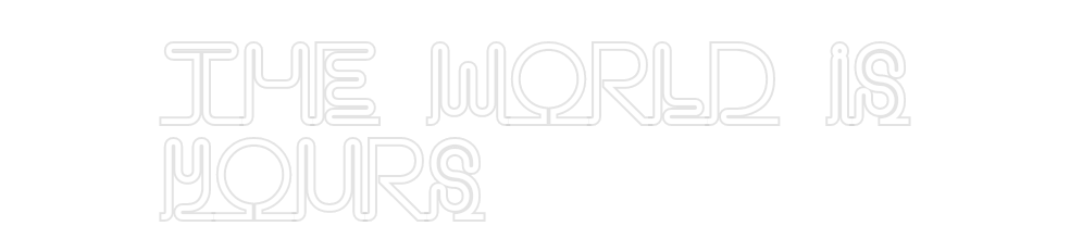 Custom Neon: The World Is
...