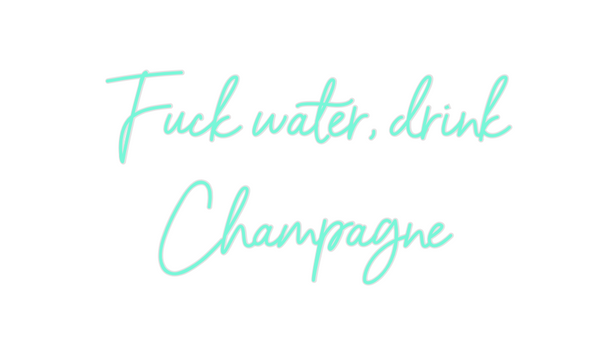 Custom Neon:  Fuck water, ...