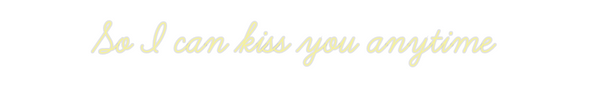 Custom Neon: So I can kiss...