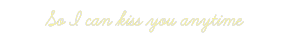 Custom Neon: So I can kiss...
