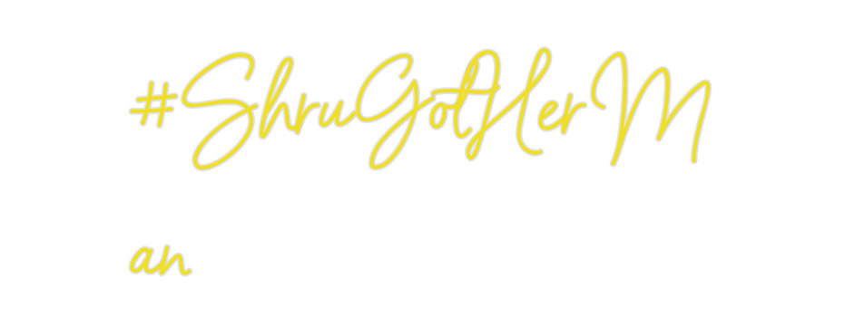 Custom Neon: #ShruGotHerM
an