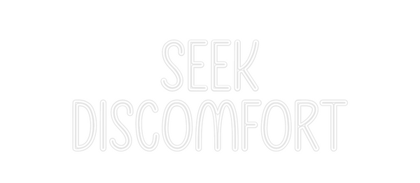Custom Neon: Seek
Discomfort