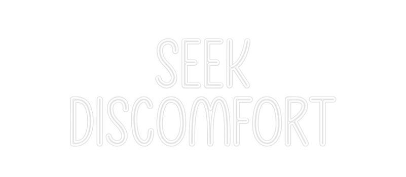 Custom Neon: Seek
Discomfort