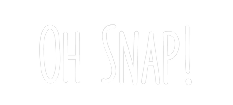 Custom Neon: Oh Snap!